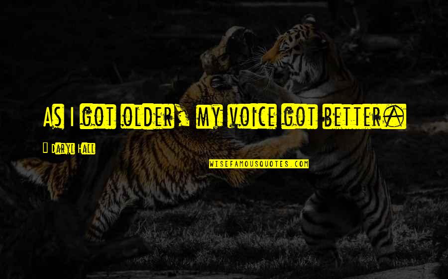 The Radio Dept Quotes By Daryl Hall: As I got older, my voice got better. The Radio Dept Quotes By Daryl Hall: As I got older, my voice got better.