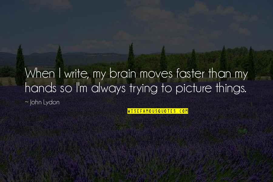 The Radio Dept Quotes By John Lydon: When I write, my brain moves faster than The Radio Dept Quotes By John Lydon: When I write, my brain moves faster than