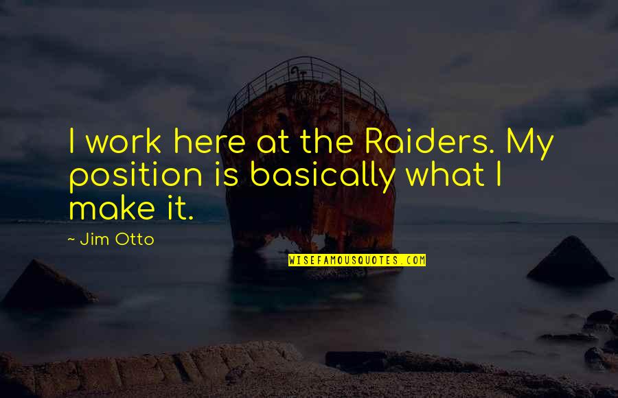 The Raiders Quotes By Jim Otto: I work here at the Raiders. My position