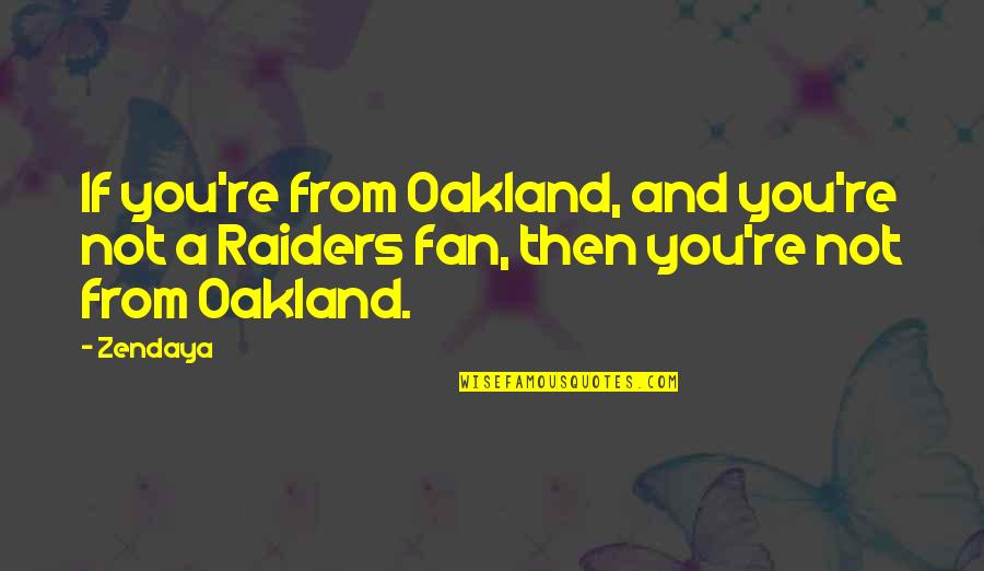 The Raiders Quotes By Zendaya: If you're from Oakland, and you're not a