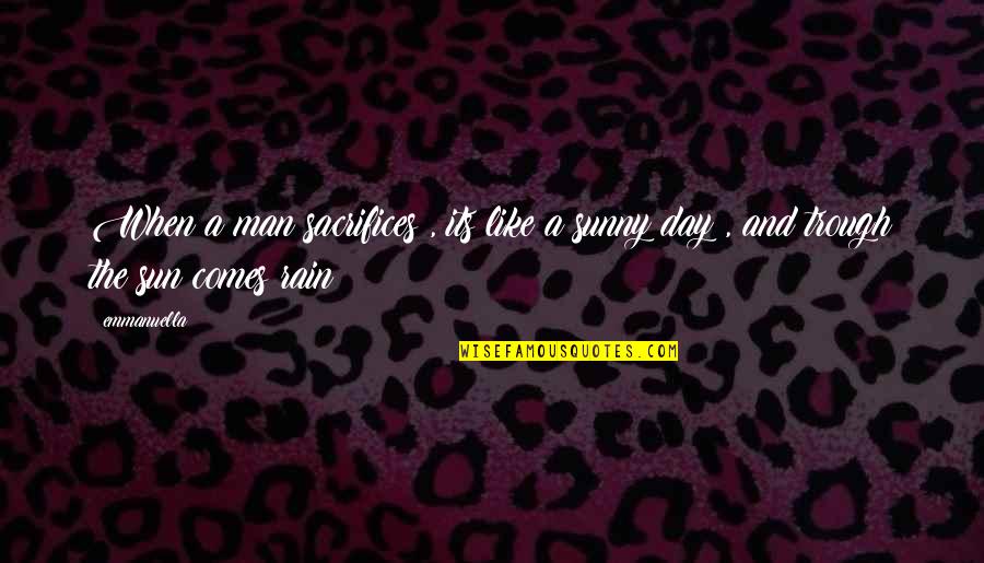 The Rain And Sun Quotes By Emmanuella: When a man sacrifices , its like a