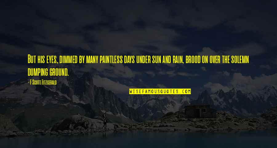 The Rain And Sun Quotes By F Scott Fitzgerald: But his eyes, dimmed by many paintless days The Rain And Sun Quotes By F Scott Fitzgerald: But his eyes, dimmed by many paintless days