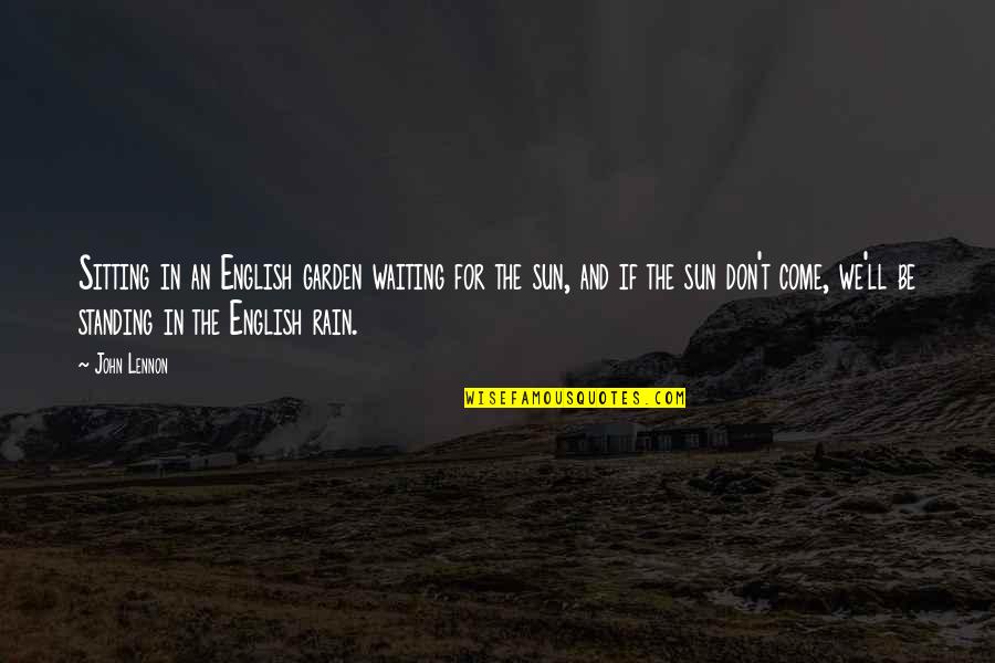 The Rain And Sun Quotes By John Lennon: Sitting in an English garden waiting for the