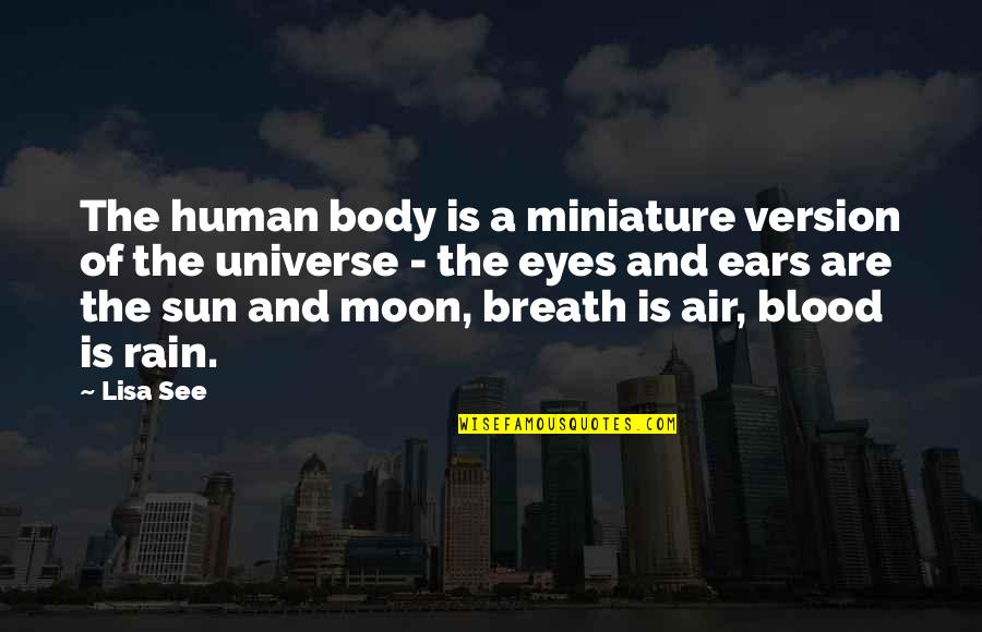 The Rain And Sun Quotes By Lisa See: The human body is a miniature version of The Rain And Sun Quotes By Lisa See: The human body is a miniature version of