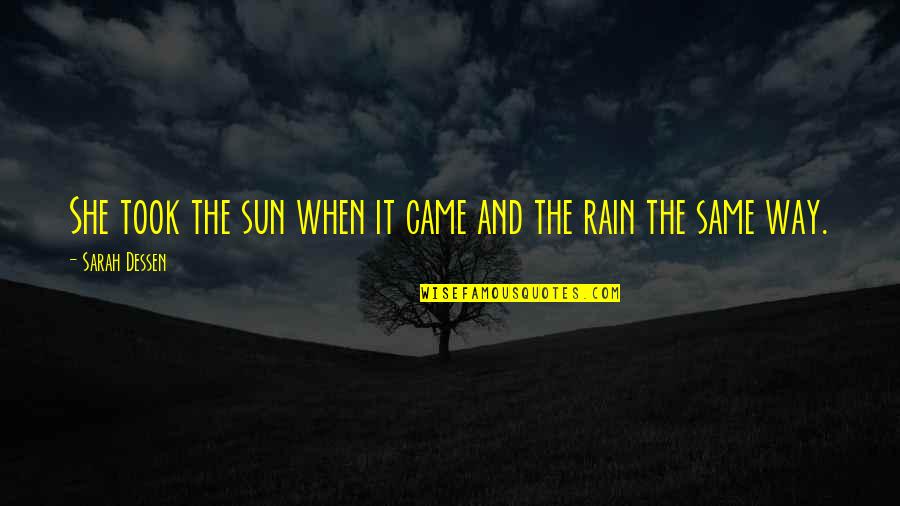 The Rain And Sun Quotes By Sarah Dessen: She took the sun when it came and The Rain And Sun Quotes By Sarah Dessen: She took the sun when it came and