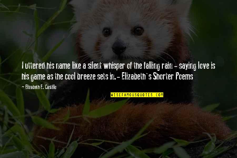 The Rain Love Quotes By Elizabeth E. Castillo: I uttered his name like a silent whisper
