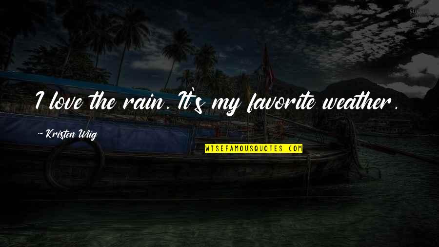 The Rain Love Quotes By Kristen Wiig: I love the rain. It's my favorite weather.
