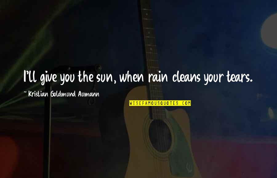 The Rain Love Quotes By Kristian Goldmund Aumann: I'll give you the sun, when rain cleans