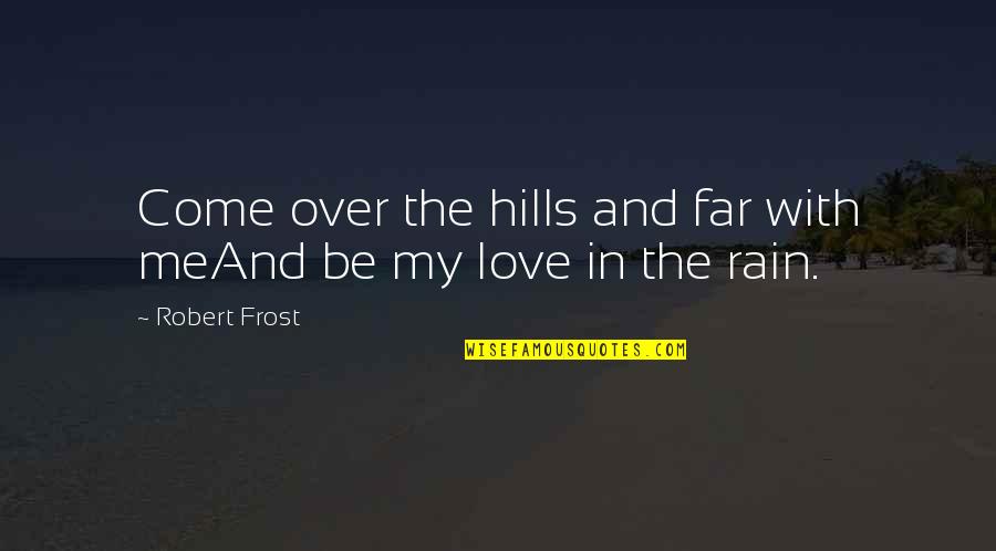 The Rain Love Quotes By Robert Frost: Come over the hills and far with meAnd
