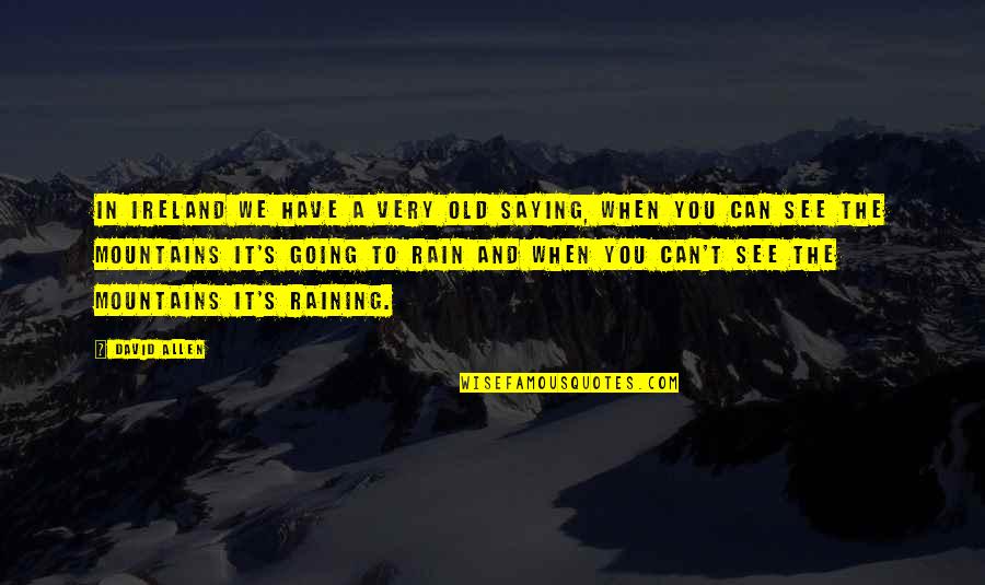 The Rain Quotes By David Allen: In Ireland we have a very old saying, The Rain Quotes By David Allen: In Ireland we have a very old saying,