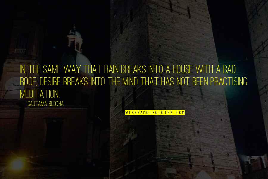 The Rain Quotes By Gautama Buddha: In the same way that rain breaks into The Rain Quotes By Gautama Buddha: In the same way that rain breaks into