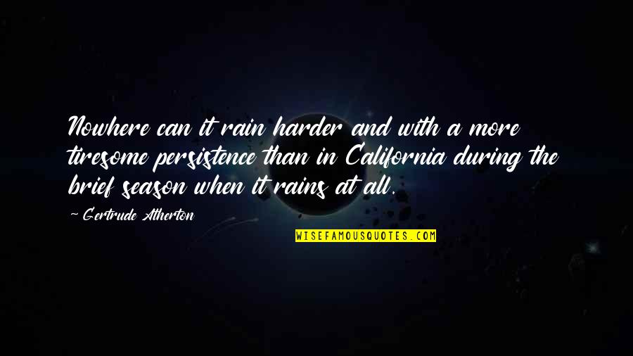 The Rain Quotes By Gertrude Atherton: Nowhere can it rain harder and with a The Rain Quotes By Gertrude Atherton: Nowhere can it rain harder and with a