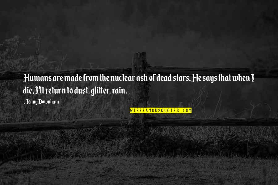 The Rain Quotes By Jenny Downham: Humans are made from the nuclear ash of The Rain Quotes By Jenny Downham: Humans are made from the nuclear ash of