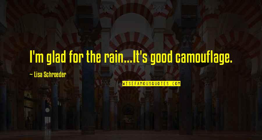 The Rain Quotes By Lisa Schroeder: I'm glad for the rain...It's good camouflage. The Rain Quotes By Lisa Schroeder: I'm glad for the rain...It's good camouflage.