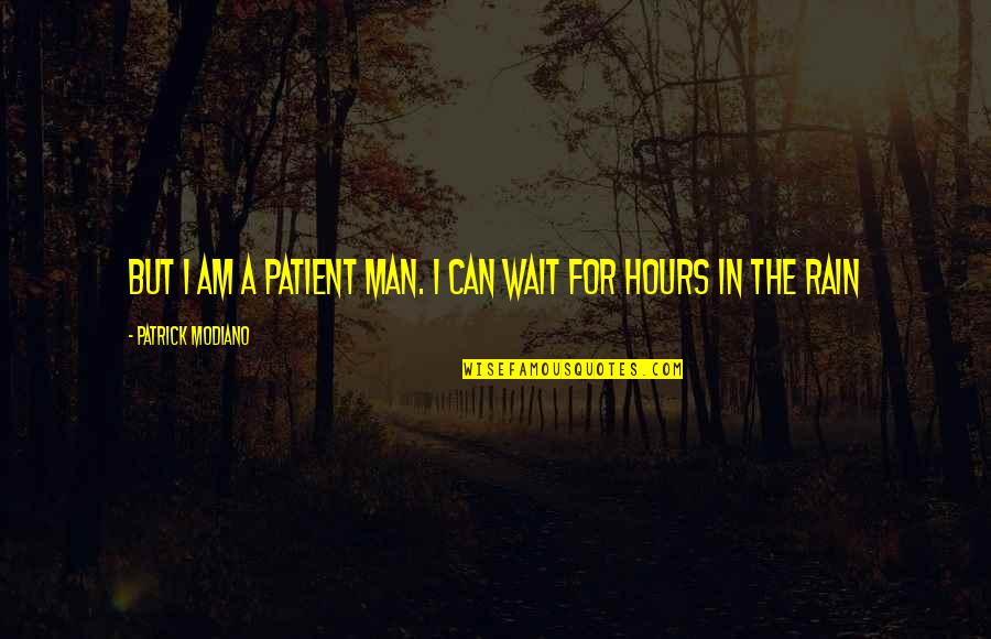 The Rain Quotes By Patrick Modiano: But I am a patient man. I can The Rain Quotes By Patrick Modiano: But I am a patient man. I can