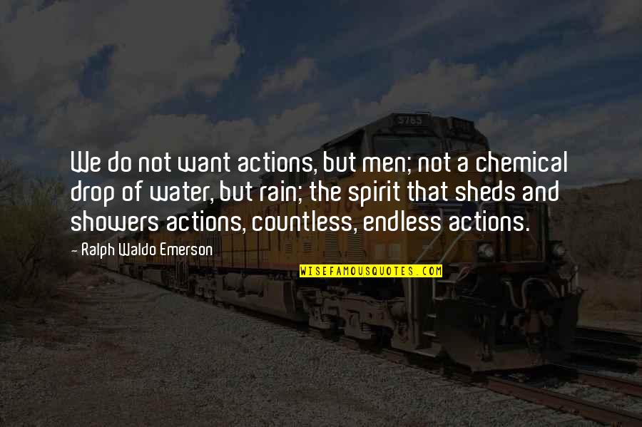 The Rain Quotes By Ralph Waldo Emerson: We do not want actions, but men; not The Rain Quotes By Ralph Waldo Emerson: We do not want actions, but men; not