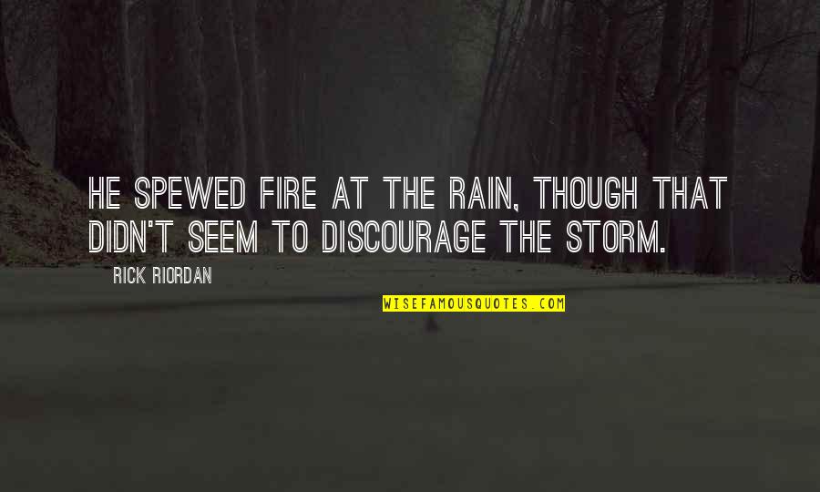 The Rain Quotes By Rick Riordan: He spewed fire at the rain, though that