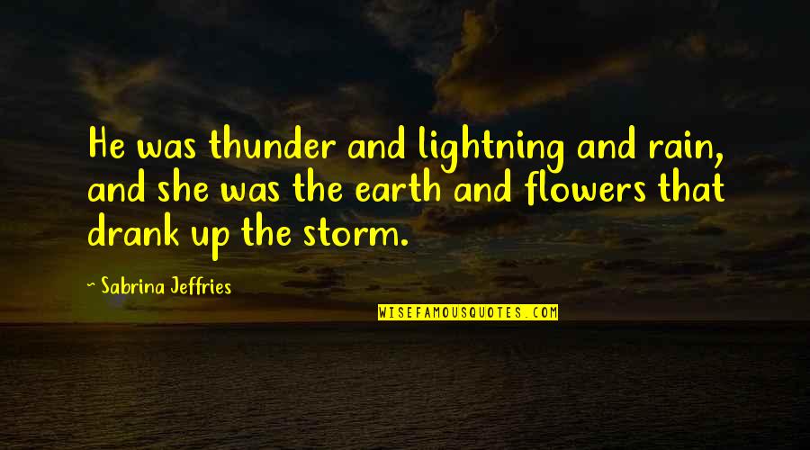 The Rain Quotes By Sabrina Jeffries: He was thunder and lightning and rain, and The Rain Quotes By Sabrina Jeffries: He was thunder and lightning and rain, and