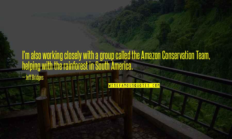 The Rainforest Quotes By Jeff Bridges: I'm also working closely with a group called
