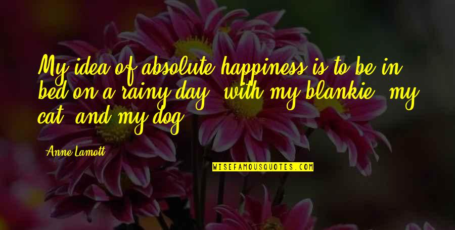 The Rainy Day Quotes By Anne Lamott: My idea of absolute happiness is to be