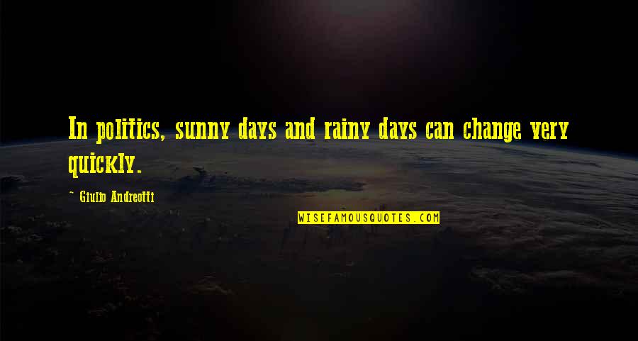 The Rainy Day Quotes By Giulio Andreotti: In politics, sunny days and rainy days can