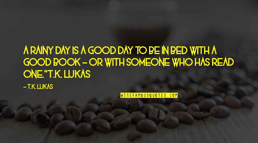 The Rainy Day Quotes By T.K. Lukas: A rainy day is a good day to