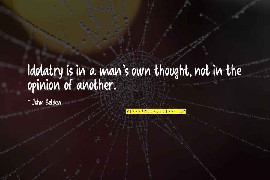 The Raisin In The Sun Quotes By John Selden: Idolatry is in a man's own thought, not