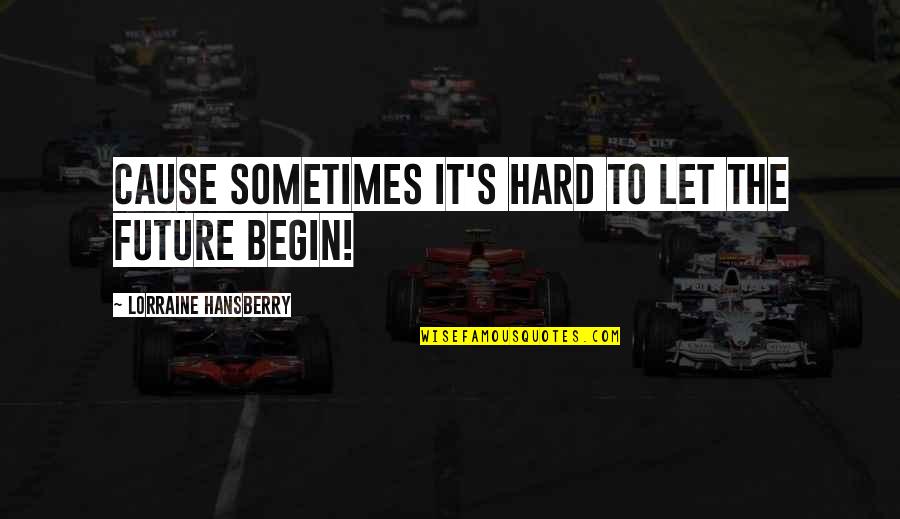 The Raisin In The Sun Quotes By Lorraine Hansberry: Cause sometimes it's hard to let the future The Raisin In The Sun Quotes By Lorraine Hansberry: Cause sometimes it's hard to let the future