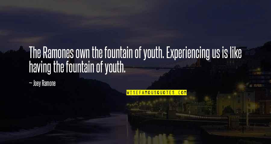 The Ramones Quotes By Joey Ramone: The Ramones own the fountain of youth. Experiencing The Ramones Quotes By Joey Ramone: The Ramones own the fountain of youth. Experiencing