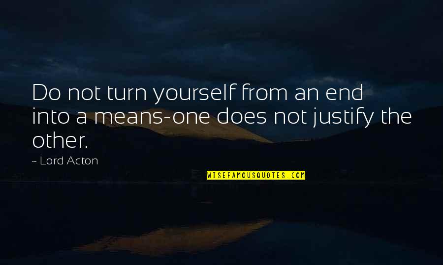 The Ranch Netflix Quotes By Lord Acton: Do not turn yourself from an end into