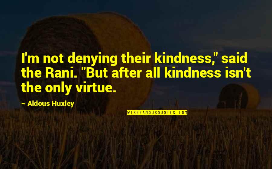 The Rani Quotes By Aldous Huxley: I'm not denying their kindness," said the Rani.