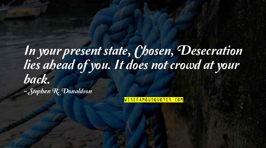 The Rani Quotes By Stephen R. Donaldson: In your present state, Chosen, Desecration lies ahead The Rani Quotes By Stephen R. Donaldson: In your present state, Chosen, Desecration lies ahead
