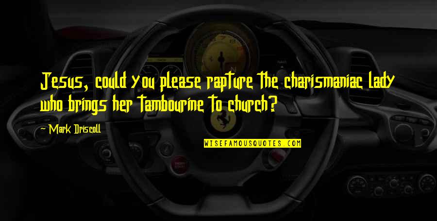 The Rapture Of The Church Quotes By Mark Driscoll: Jesus, could you please rapture the charismaniac lady