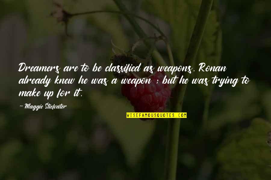 The Raven King Quotes By Maggie Stiefvater: Dreamers are to be classified as weapons. Ronan The Raven King Quotes By Maggie Stiefvater: Dreamers are to be classified as weapons. Ronan