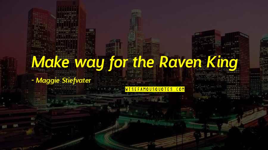 The Raven King Quotes By Maggie Stiefvater: Make way for the Raven King