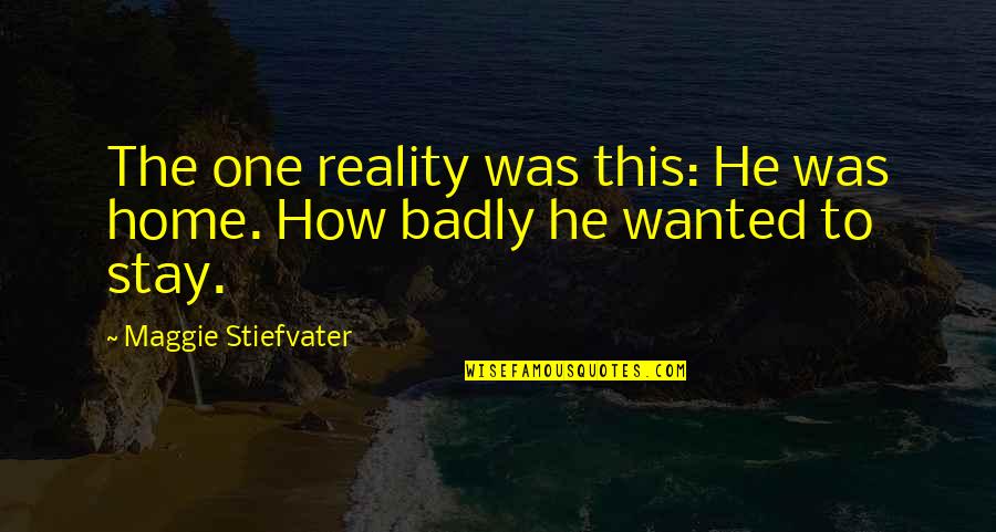 The Reader Hanna Schmitz Quotes By Maggie Stiefvater: The one reality was this: He was home. The Reader Hanna Schmitz Quotes By Maggie Stiefvater: The one reality was this: He was home.