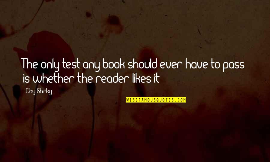 The Reader Quotes By Clay Shirky: The only test any book should ever have
