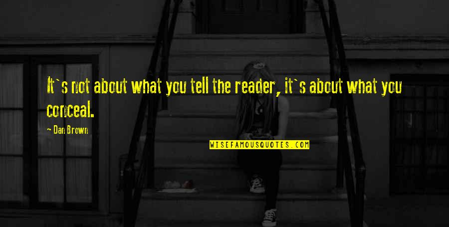 The Reader Quotes By Dan Brown: It's not about what you tell the reader,