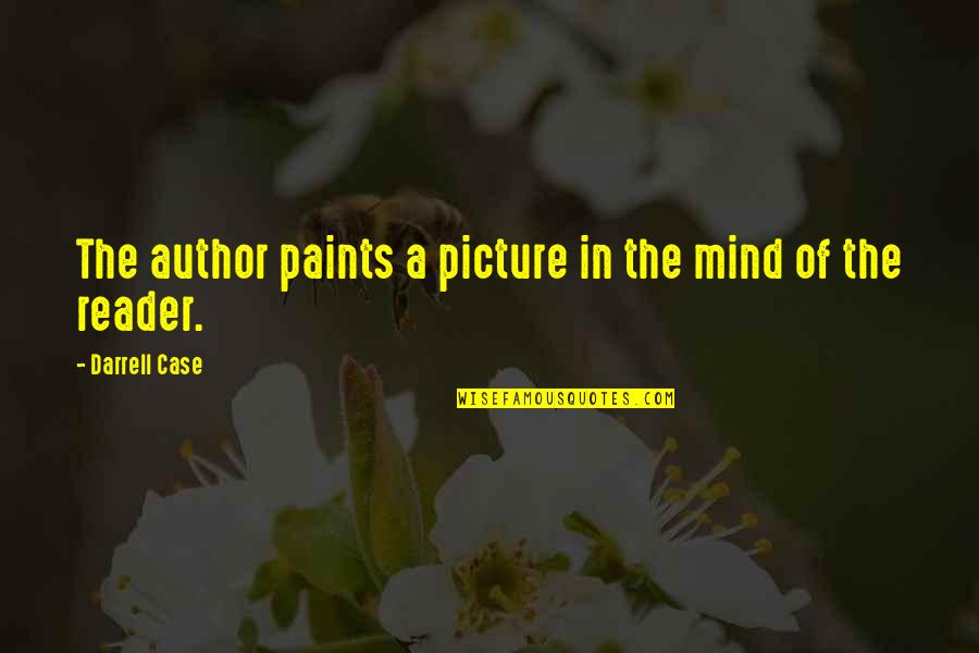 The Reader Quotes By Darrell Case: The author paints a picture in the mind