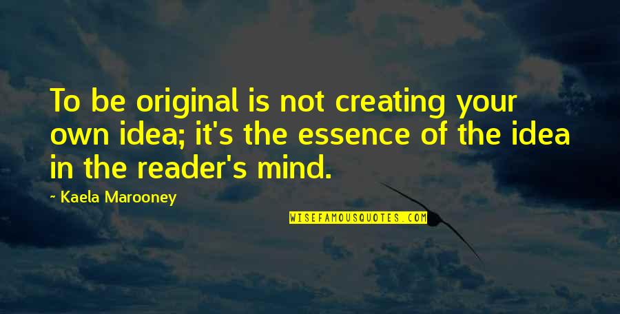 The Reader Quotes By Kaela Marooney: To be original is not creating your own