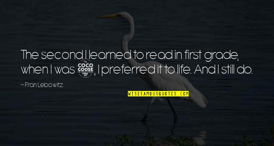The Reading Life Quotes By Fran Lebowitz: The second I learned to read in first The Reading Life Quotes By Fran Lebowitz: The second I learned to read in first