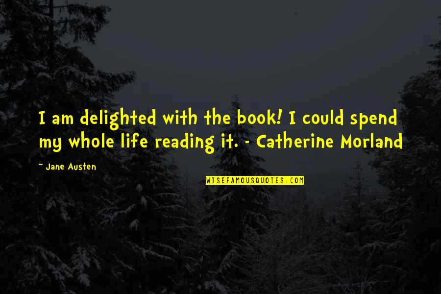 The Reading Life Quotes By Jane Austen: I am delighted with the book! I could The Reading Life Quotes By Jane Austen: I am delighted with the book! I could