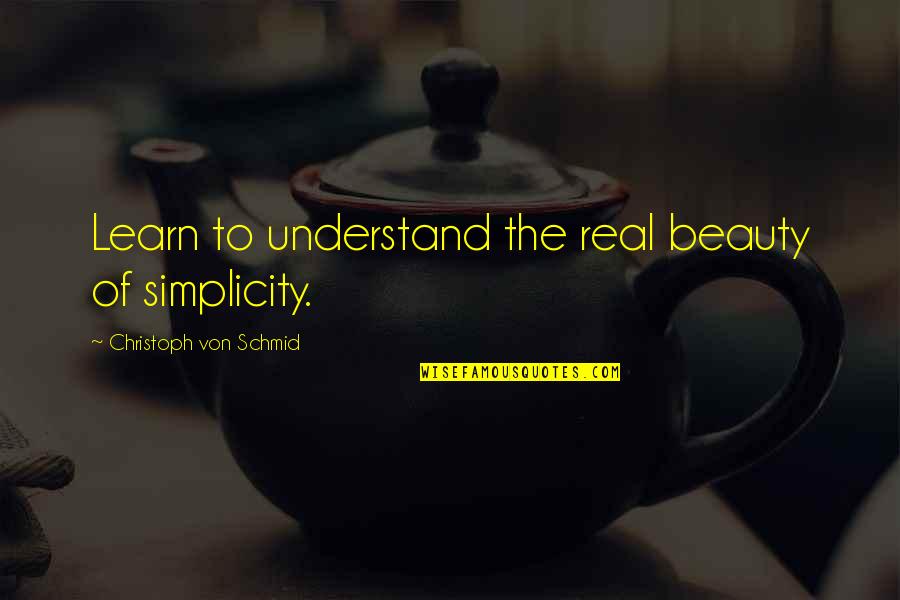 The Real Beauty Quotes By Christoph Von Schmid: Learn to understand the real beauty of simplicity.