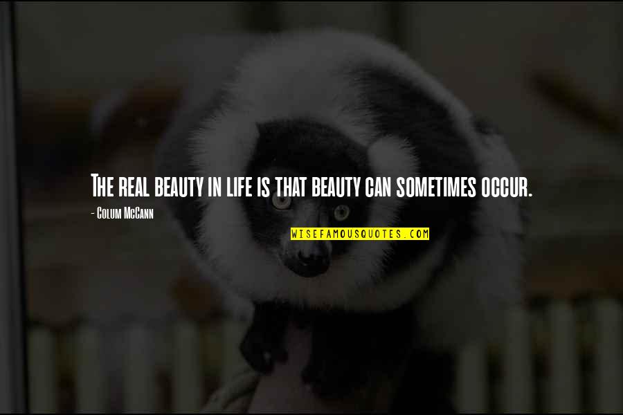 The Real Beauty Quotes By Colum McCann: The real beauty in life is that beauty
