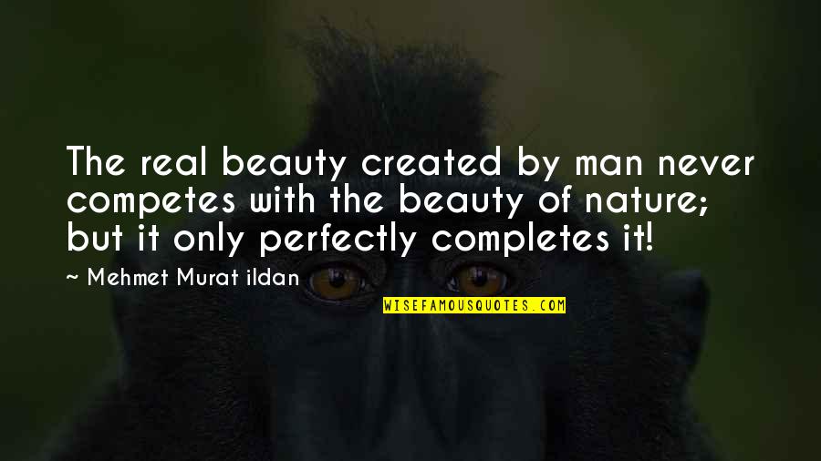 The Real Beauty Quotes By Mehmet Murat Ildan: The real beauty created by man never competes