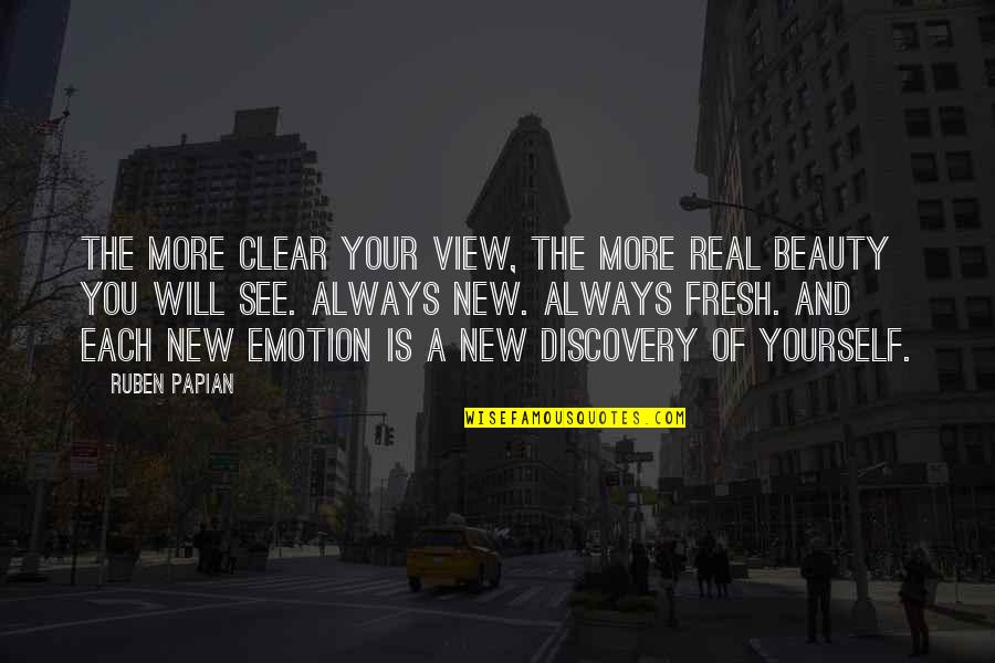 The Real Beauty Quotes By Ruben Papian: The more clear your view, the more real