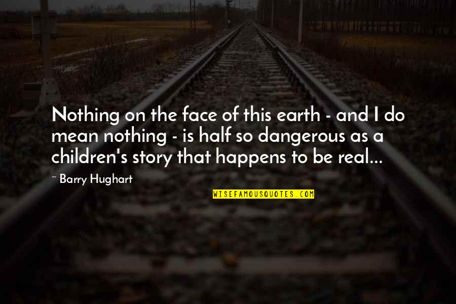The Real Face Quotes By Barry Hughart: Nothing on the face of this earth -