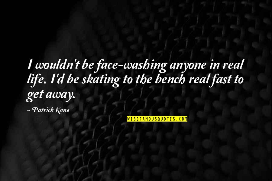 The Real Face Quotes By Patrick Kane: I wouldn't be face-washing anyone in real life.