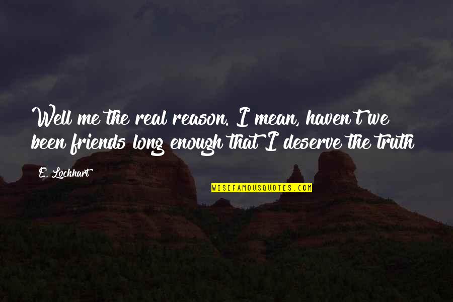 The Real Friends Quotes By E. Lockhart: Well me the real reason. I mean, haven't