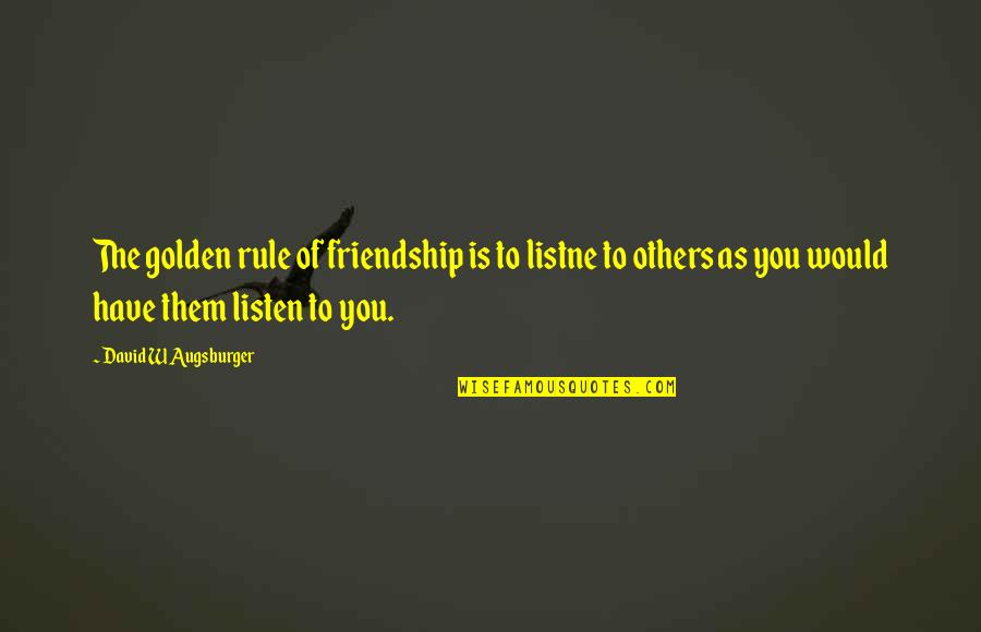 The Real Friendship Quotes By David W Augsburger: The golden rule of friendship is to listne